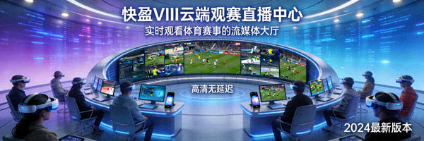 快盈VIII云端观赛直播中心 - 实时观看体育赛事的流媒体大厅